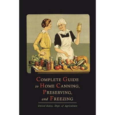 Complete Guide to Home Canning, Preserving, and Freezing - by  U S Department of Agriculture (Paperback)