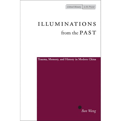 Illuminations from the Past - (Cultural Memory in the Present) by  Ban Wang (Paperback)