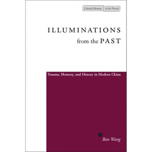 Illuminations from the Past - (Cultural Memory in the Present) by  Ban Wang (Paperback) - 1 of 1