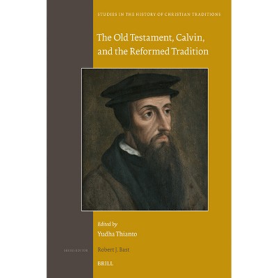 The Old Testament, Calvin, and the Reformed Tradition - (Studies in the History of Christian Traditions) (Hardcover)