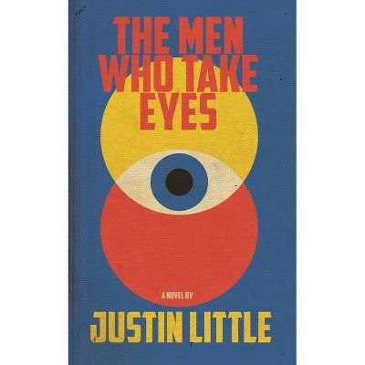 The Men Who Take Eyes - by  Justin Little (Paperback)