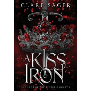 A Kiss of Iron - (Shadows of the Tenebris Court) by Clare Sager - 1 of 1