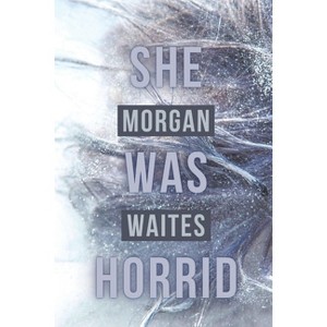 She Was Horrid - by  Morgan Waites (Paperback) - 1 of 1
