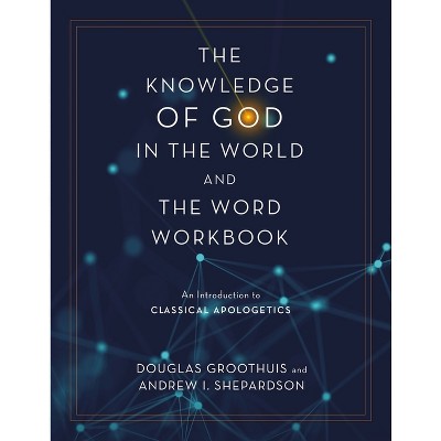 The Knowledge of God in the World and the Word Workbook - by  Douglas Groothuis & Andrew I Shepardson (Paperback)