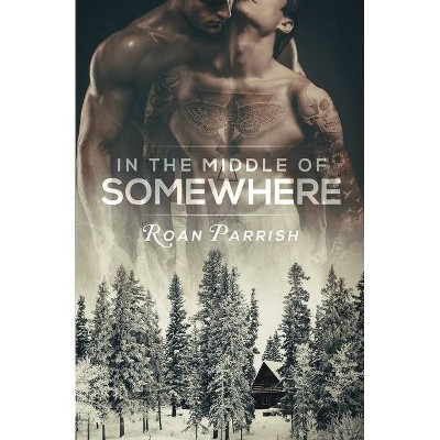 In the Middle of Somewhere - by  Roan Parrish (Paperback)