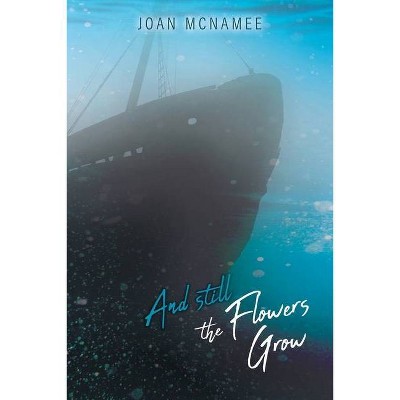 And Still the Flowers Grow - by  Joan McNamee (Paperback)