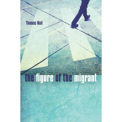 The Figure of the Migrant - by  Thomas Nail (Paperback)