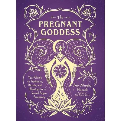 The Pregnant Goddess - by  Arin Murphy-Hiscock (Hardcover)