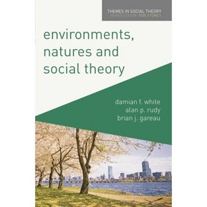Environments, Natures and Social Theory - (Themes in Social Theory) by  Damian White & Alan Rudy & Brian Gareau (Paperback) - 1 of 1