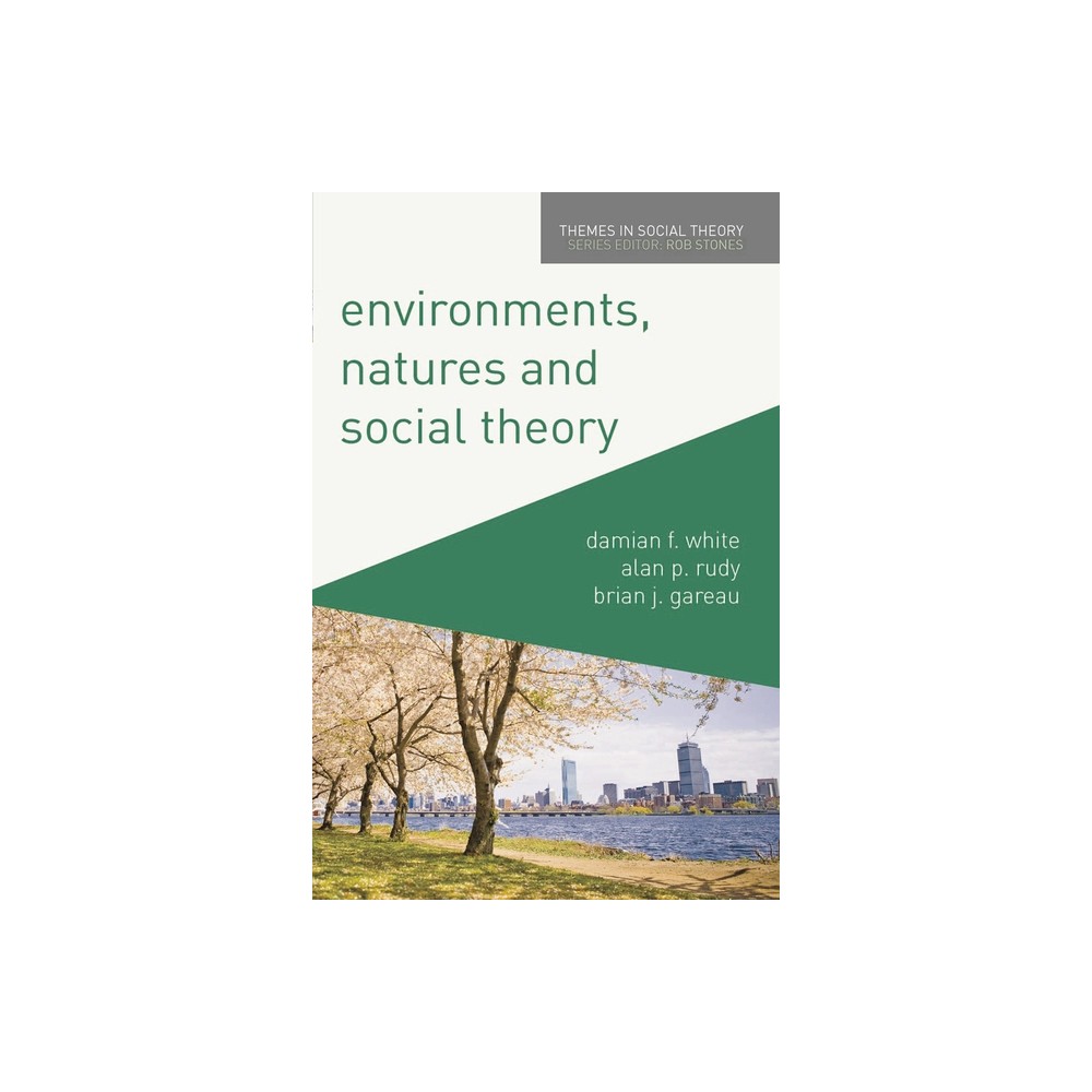 Environments, Natures and Social Theory - (Themes in Social Theory) by Damian White & Alan Rudy & Brian Gareau (Paperback)