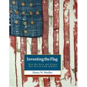 Inventing the American Flag - by  Henry W Moeller (Hardcover) - 1 of 1