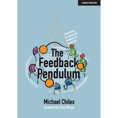 The Feedback Pendulum: A Manifesto for Enhancing Feedback in Education - by  Michael Chiles (Paperback)