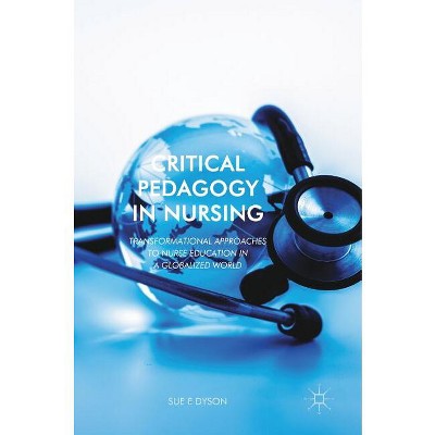 Critical Pedagogy in Nursing - by  Sue Dyson (Hardcover)