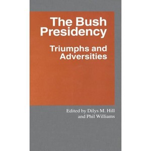 The Bush Presidency - (Southampton Studies in International Policy) by  Dilys M Hill & Phil Williams (Hardcover) - 1 of 1