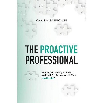 The Proactive Professional - by  Chrissy Scivicque (Paperback)