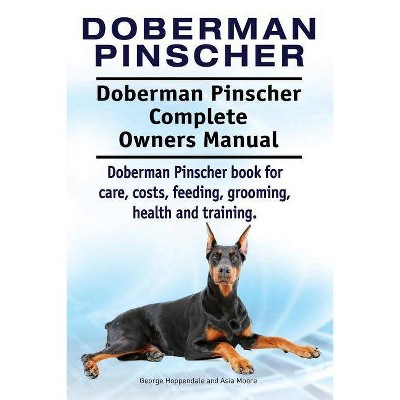 Doberman Pinscher. Doberman Pinscher Complete Owners Manual. Doberman Pinscher book for care, costs, feeding, grooming, health and training.