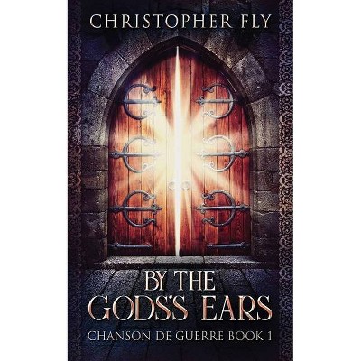 By The Gods's Ears - (Chanson de Guerre) 2nd Edition by  Christopher Fly (Paperback)