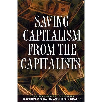 Saving Capitalism from the Capitalists - by  Raghuram G Rajan & Luigi Zingales (Paperback)