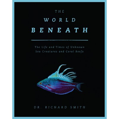 The World Beneath - by  Richard Smith (Hardcover)