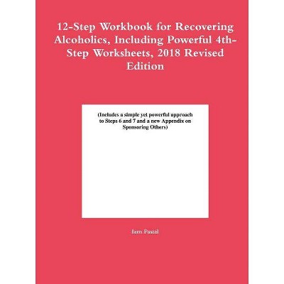 12-Step Workbook for Recovering Alcoholics, Including Powerful 4th-Step Worksheets, 2018 Revised Edition - by  Iam Pastal (Paperback)