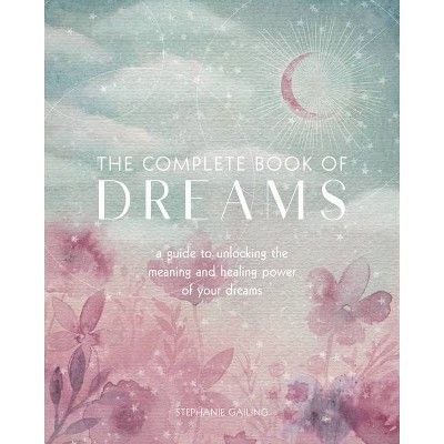 The Complete Book of Dreams - (Complete Illustrated Encyclopedia) by  Stephanie Gailing (Paperback)
