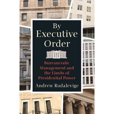 By Executive Order - by  Andrew Rudalevige (Hardcover)