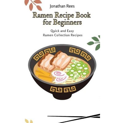 Ramen Recipe Book for Beginners - by  Jonathan Rees (Hardcover)