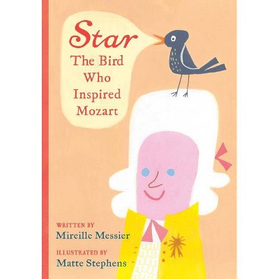 Star: The Bird Who Inspired Mozart - by  Mireille Messier (Hardcover)