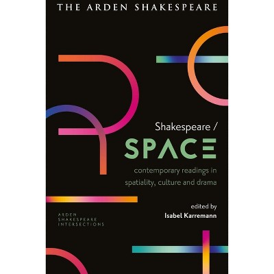 Shakespeare / Space - (Arden Shakespeare Intersections) by  Isabel Karremann & Lucy Munro & Sonia Massai & Farah Karim Cooper & Gordon McMullan
