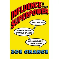 Influence Is Your Superpower - by  Zoe Chance (Hardcover)