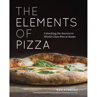 The Elements of Pizza - by  Ken Forkish (Hardcover)