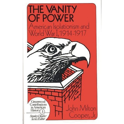 The Vanity of Power - (Contributions in American History) by  John Milton Cooper (Hardcover)