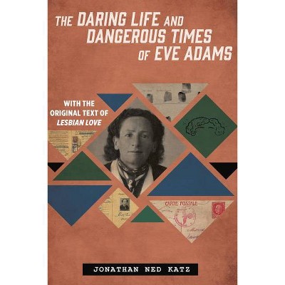 The Daring Life and Dangerous Times of Eve Adams - by  Jonathan Ned Katz (Hardcover)