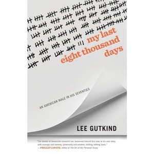 My Last Eight Thousand Days - (Crux: The Georgia Literary Nonfiction) by  Lee Gutkind (Paperback) - 1 of 1