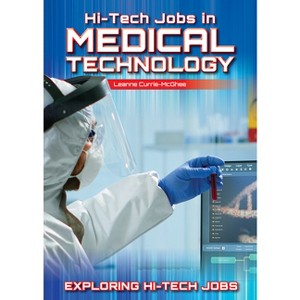 Hi-Tech Jobs in Medical Technology - (Exploring Hi-Tech Jobs) by  Leanne Currie-McGhee (Hardcover) - 1 of 1