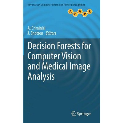 Decision Forests for Computer Vision and Medical Image Analysis - (Advances in Computer Vision and Pattern Recognition) (Hardcover)