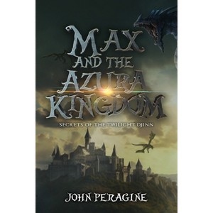 Max and the Azura Kingdom - (Secrets of the Twilight Djinn) by  John Peragine (Paperback) - 1 of 1