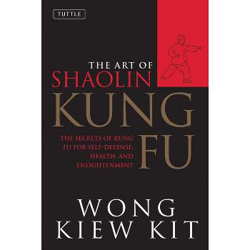 The Art of Shaolin Kung Fu - (Tuttle Martial Arts) by  Wong Kiew Kit (Paperback)
