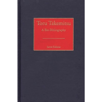 Toru Takemitsu - (Bio-Bibliographies in Music) by  James Siddons (Hardcover)