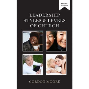 Leadership Styles and Levels of Church - by  Gordon Moore (Paperback) - 1 of 1