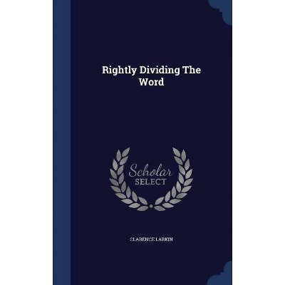 Rightly Dividing The Word - by  Clarence Larkin (Hardcover)