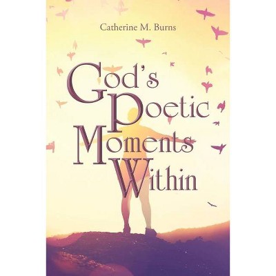 God's Poetic Moments Within - by  Catherine M Burns (Paperback)