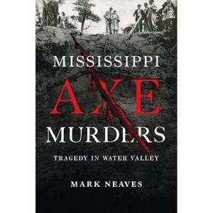 Mississippi Axe Murders - (True Crime) by  Mark Neaves (Paperback) - 1 of 1