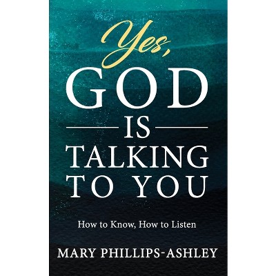Yes, God is Talking to You! - by  Mary Phillips-Ashley (Paperback)