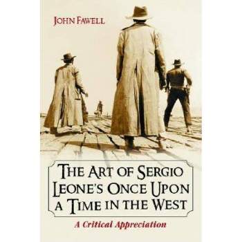 Art of Sergio Leone's Once Upon a Time in the West - by  John Fawell (Paperback)