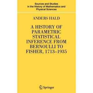 A History of Parametric Statistical Inference from Bernoulli to Fisher, 1713-1935 - (Sources and Studies in the History of Mathematics and Physic) - 1 of 1