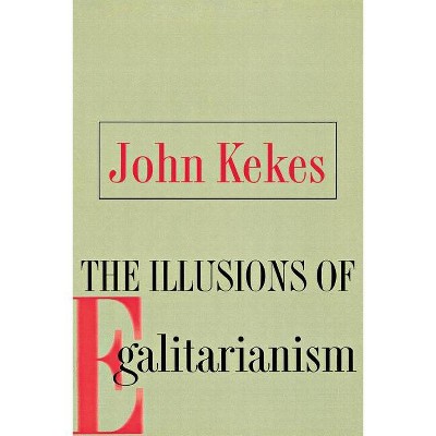 The Illusions of Egalitarianism - by  John Kekes (Paperback)