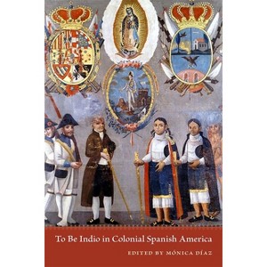 To Be Indio in Colonial Spanish America - by  Mónica Díaz (Paperback) - 1 of 1