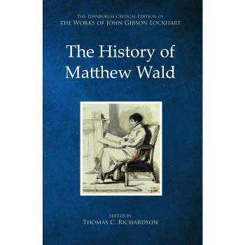 The History of Matthew Wald - (The Edinburgh Critical Edition of the Works of John Gibson Lockhart) by  Thomas C Richardson (Hardcover)