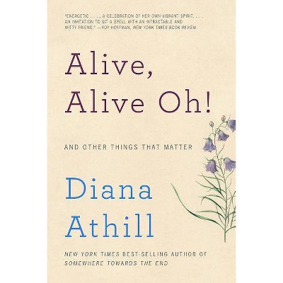 Alive, Alive Oh! - by  Diana Athill (Paperback)